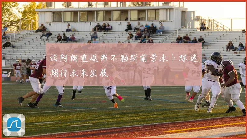 诺阿朗重返那不勒斯前景未卜球迷期待未来发展