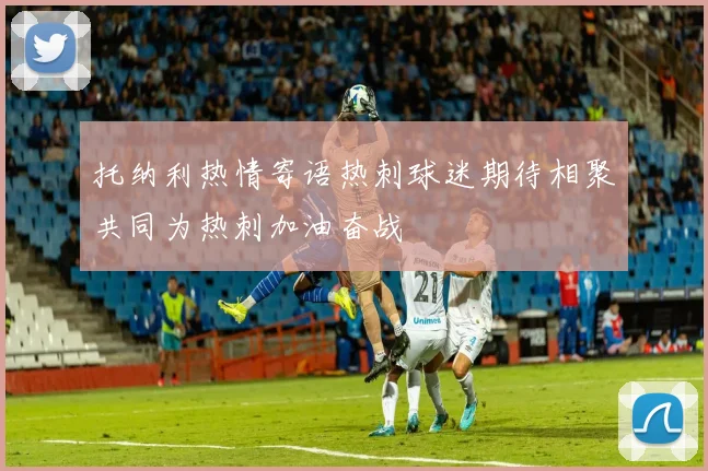 托纳利热情寄语热刺球迷期待相聚共同为热刺加油奋战