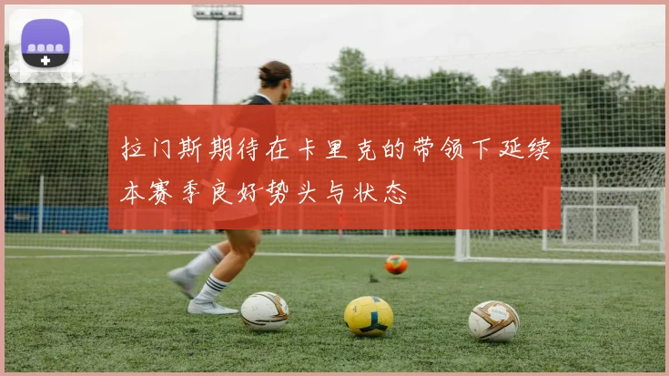拉门斯期待在卡里克的带领下延续本赛季良好势头与状态