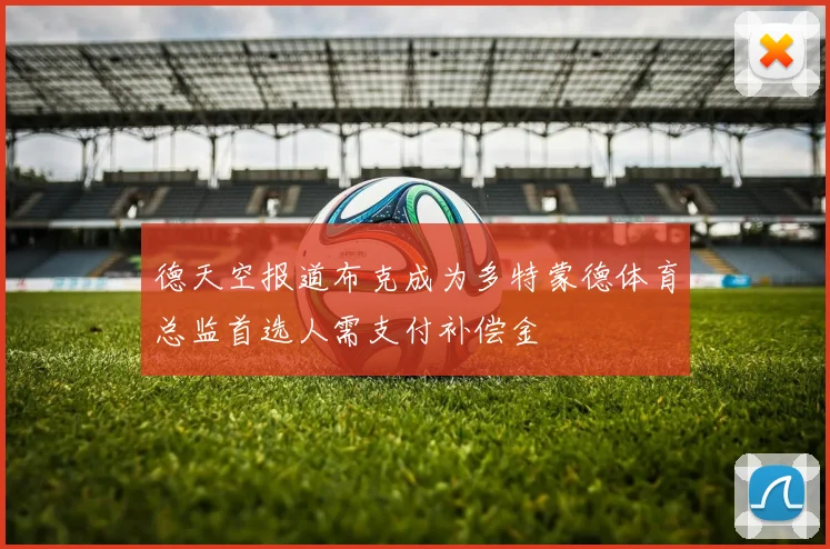 德天空报道布克成为多特蒙德体育总监首选人需支付补偿金
