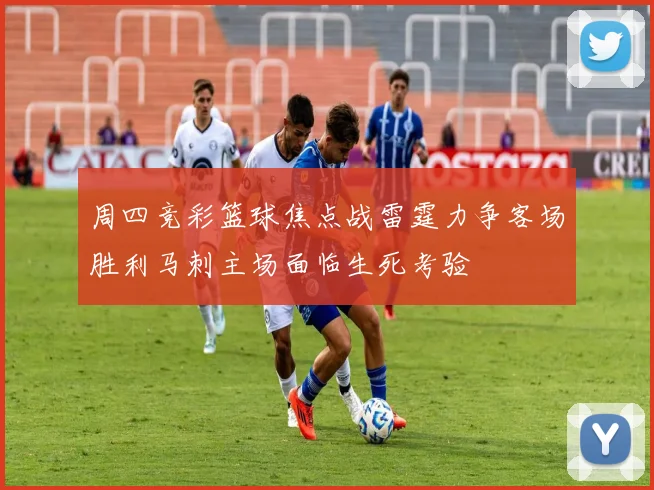 周四竞彩篮球焦点战雷霆力争客场胜利马刺主场面临生死考验
